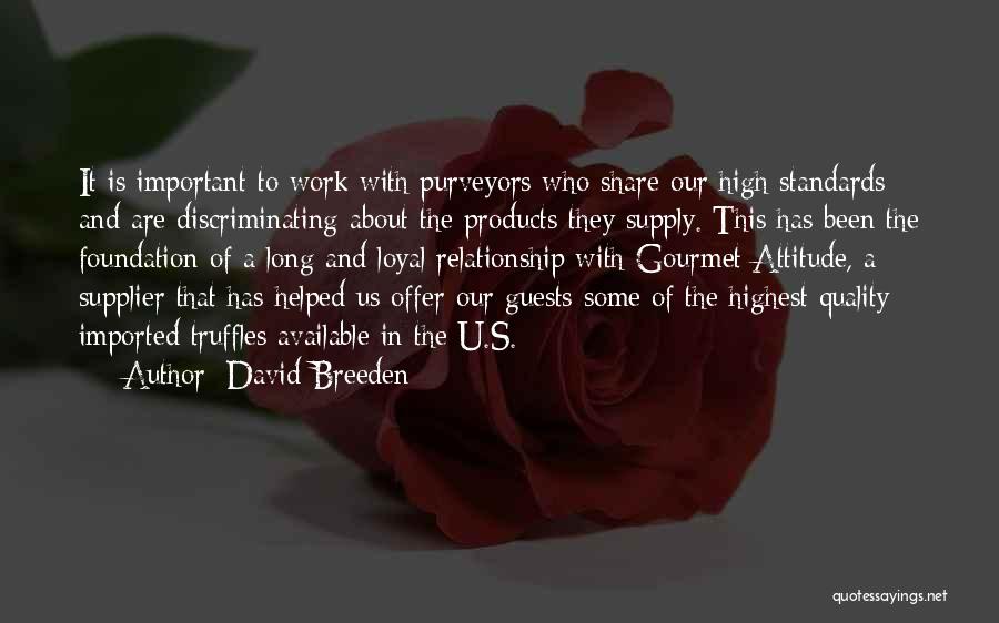 David Breeden Quotes: It Is Important To Work With Purveyors Who Share Our High Standards And Are Discriminating About The Products They Supply.