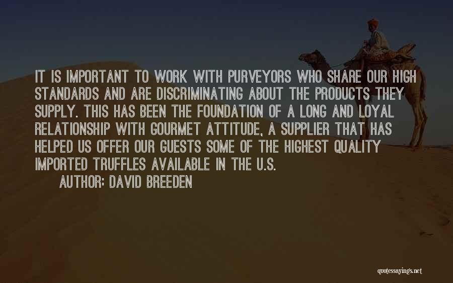 David Breeden Quotes: It Is Important To Work With Purveyors Who Share Our High Standards And Are Discriminating About The Products They Supply.