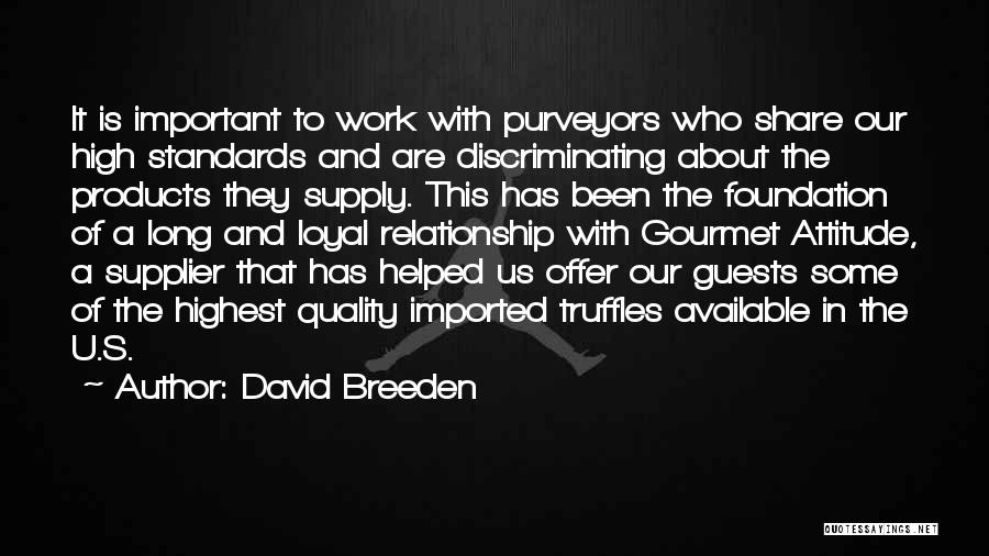 David Breeden Quotes: It Is Important To Work With Purveyors Who Share Our High Standards And Are Discriminating About The Products They Supply.