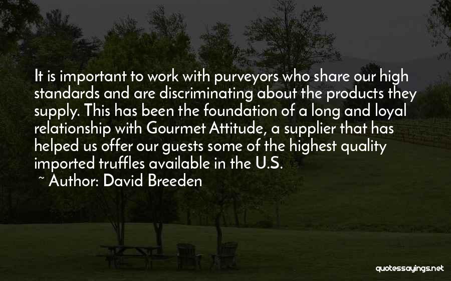 David Breeden Quotes: It Is Important To Work With Purveyors Who Share Our High Standards And Are Discriminating About The Products They Supply.