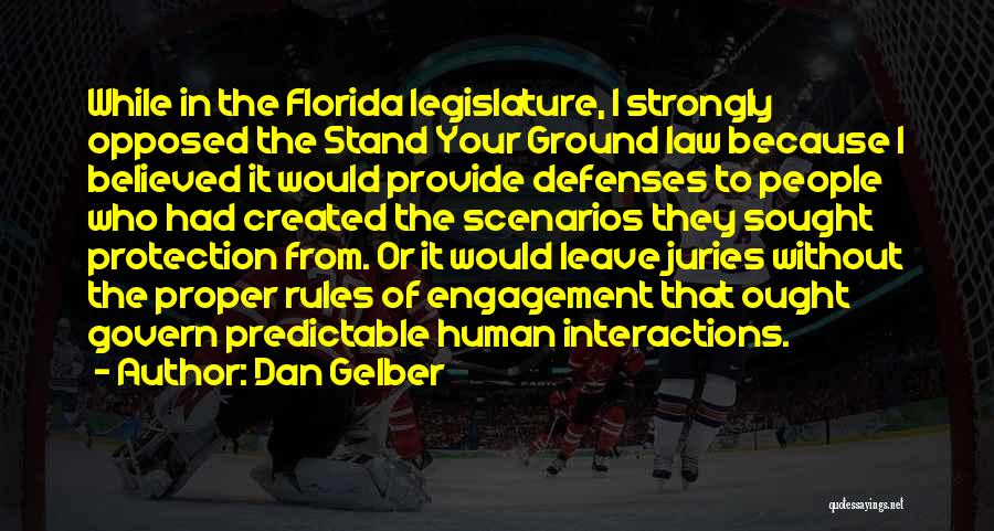 Dan Gelber Quotes: While In The Florida Legislature, I Strongly Opposed The Stand Your Ground Law Because I Believed It Would Provide Defenses