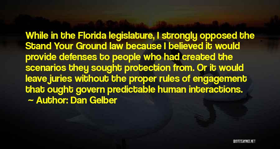 Dan Gelber Quotes: While In The Florida Legislature, I Strongly Opposed The Stand Your Ground Law Because I Believed It Would Provide Defenses
