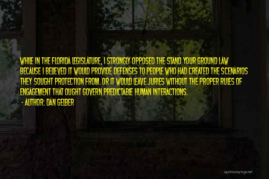 Dan Gelber Quotes: While In The Florida Legislature, I Strongly Opposed The Stand Your Ground Law Because I Believed It Would Provide Defenses