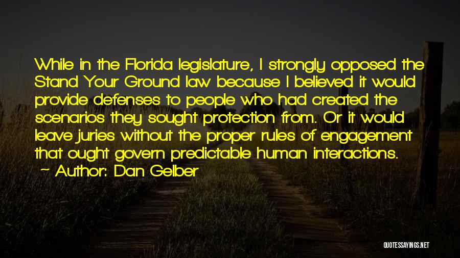 Dan Gelber Quotes: While In The Florida Legislature, I Strongly Opposed The Stand Your Ground Law Because I Believed It Would Provide Defenses