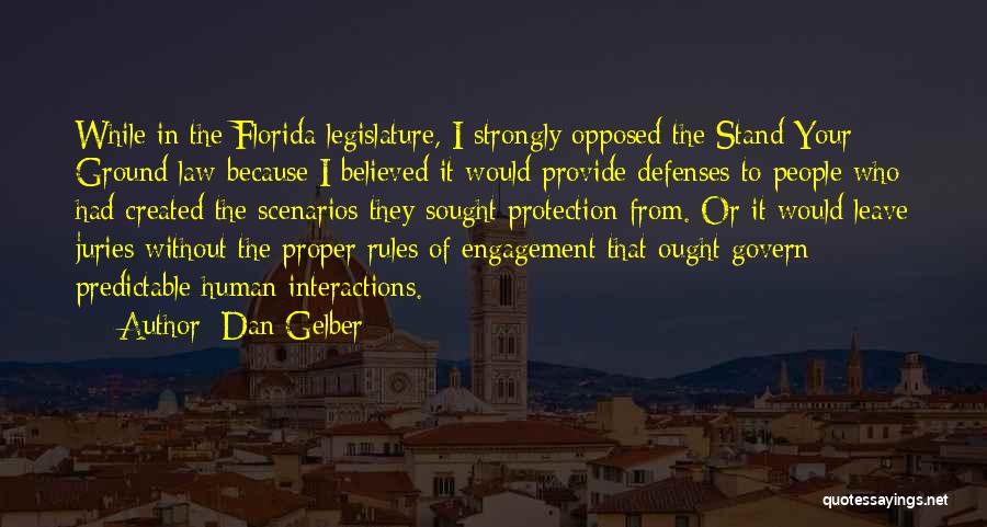 Dan Gelber Quotes: While In The Florida Legislature, I Strongly Opposed The Stand Your Ground Law Because I Believed It Would Provide Defenses