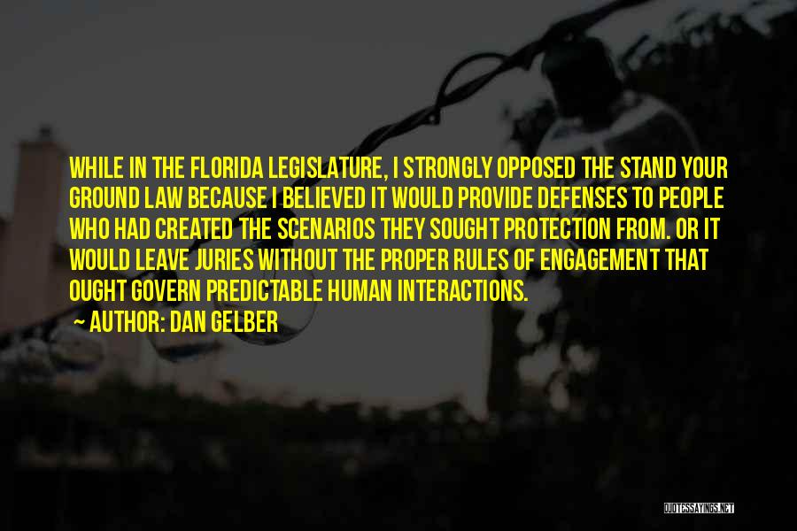 Dan Gelber Quotes: While In The Florida Legislature, I Strongly Opposed The Stand Your Ground Law Because I Believed It Would Provide Defenses