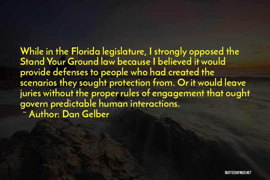 Dan Gelber Quotes: While In The Florida Legislature, I Strongly Opposed The Stand Your Ground Law Because I Believed It Would Provide Defenses