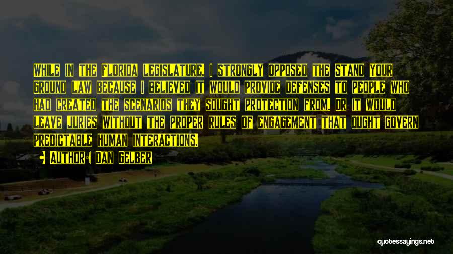 Dan Gelber Quotes: While In The Florida Legislature, I Strongly Opposed The Stand Your Ground Law Because I Believed It Would Provide Defenses