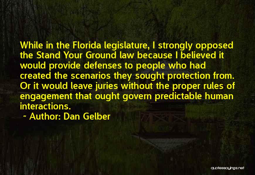 Dan Gelber Quotes: While In The Florida Legislature, I Strongly Opposed The Stand Your Ground Law Because I Believed It Would Provide Defenses