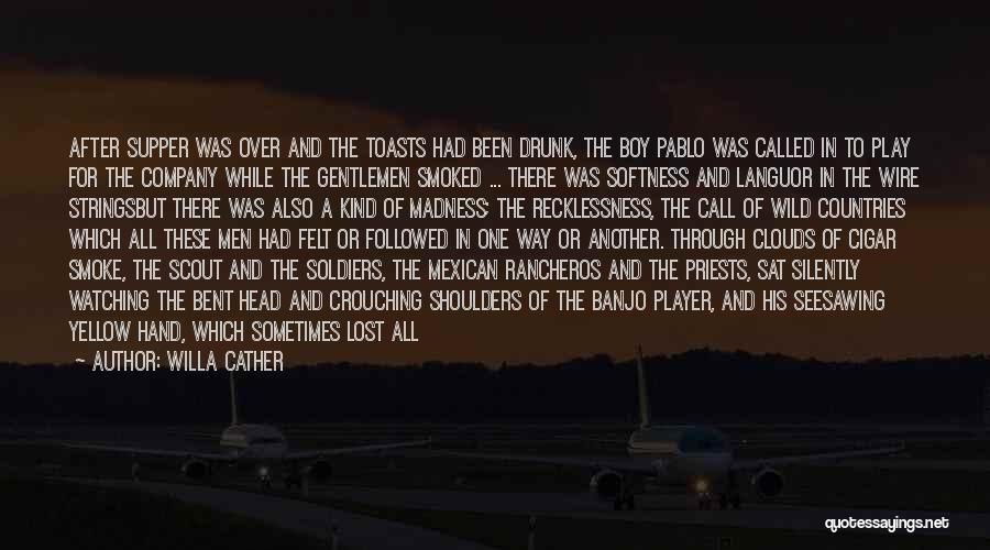 Willa Cather Quotes: After Supper Was Over And The Toasts Had Been Drunk, The Boy Pablo Was Called In To Play For The