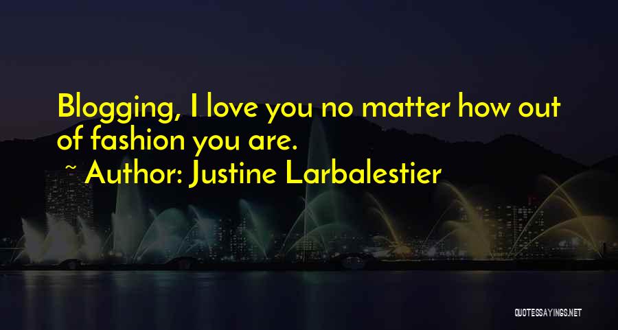 Justine Larbalestier Quotes: Blogging, I Love You No Matter How Out Of Fashion You Are.
