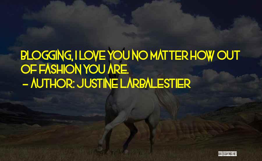 Justine Larbalestier Quotes: Blogging, I Love You No Matter How Out Of Fashion You Are.