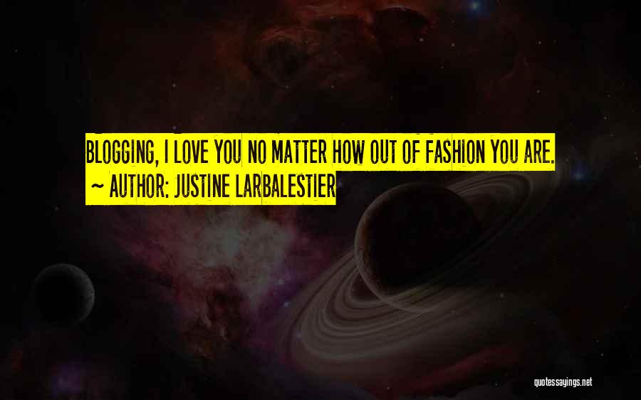 Justine Larbalestier Quotes: Blogging, I Love You No Matter How Out Of Fashion You Are.