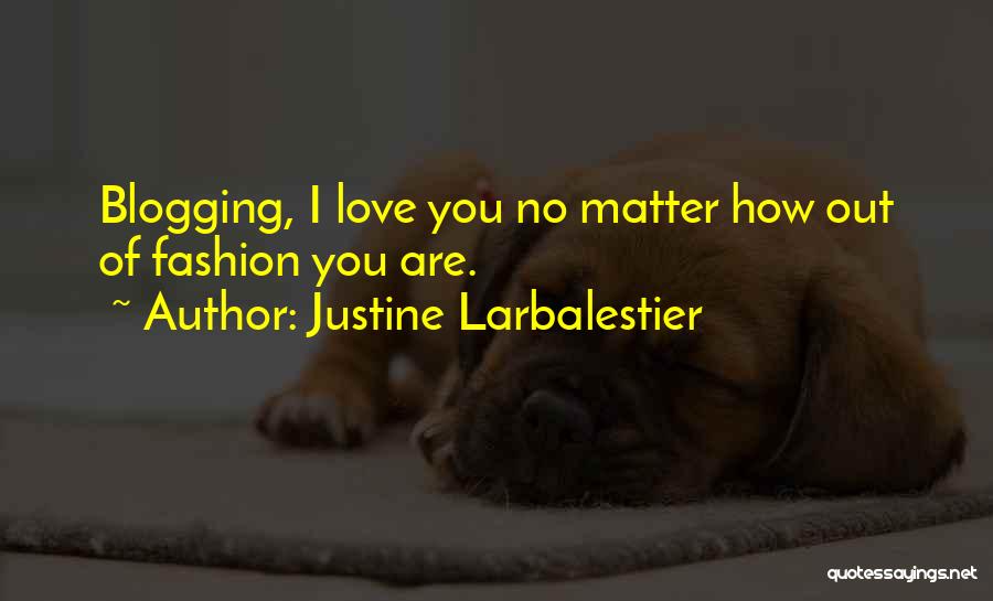 Justine Larbalestier Quotes: Blogging, I Love You No Matter How Out Of Fashion You Are.