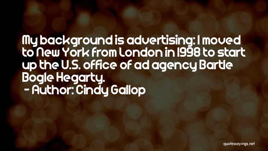 Cindy Gallop Quotes: My Background Is Advertising: I Moved To New York From London In 1998 To Start Up The U.s. Office Of