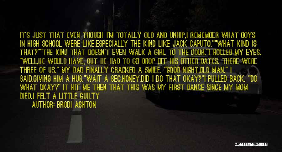 Brodi Ashton Quotes: It's Just That Even Though I'm Totally Old And Unhip,i Remember What Boys In High School Were Like.especially The Kind