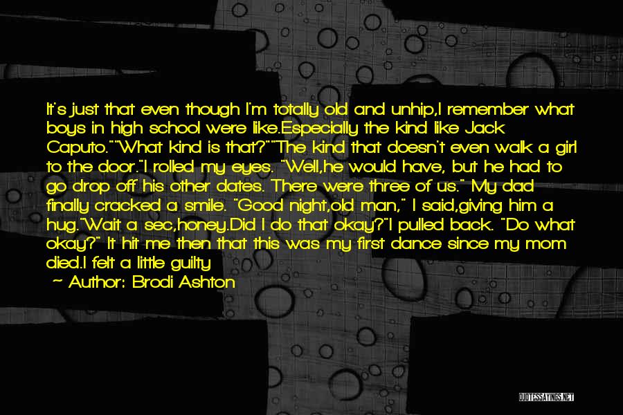 Brodi Ashton Quotes: It's Just That Even Though I'm Totally Old And Unhip,i Remember What Boys In High School Were Like.especially The Kind