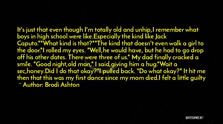 Brodi Ashton Quotes: It's Just That Even Though I'm Totally Old And Unhip,i Remember What Boys In High School Were Like.especially The Kind