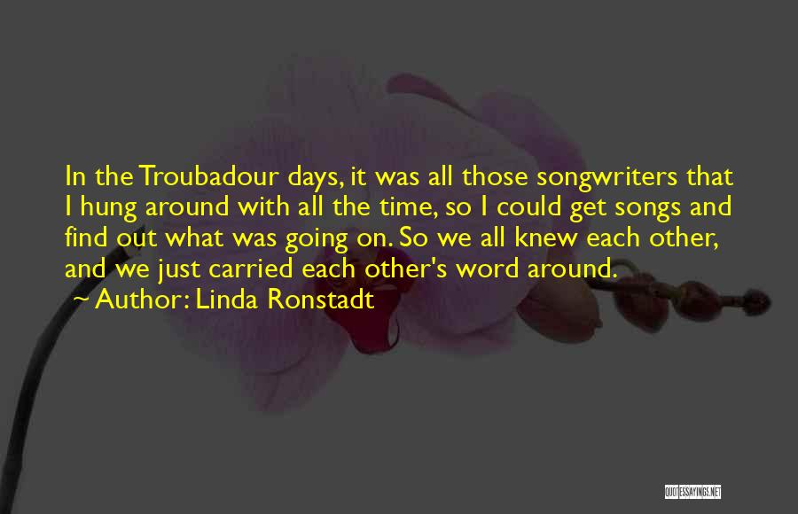 Linda Ronstadt Quotes: In The Troubadour Days, It Was All Those Songwriters That I Hung Around With All The Time, So I Could