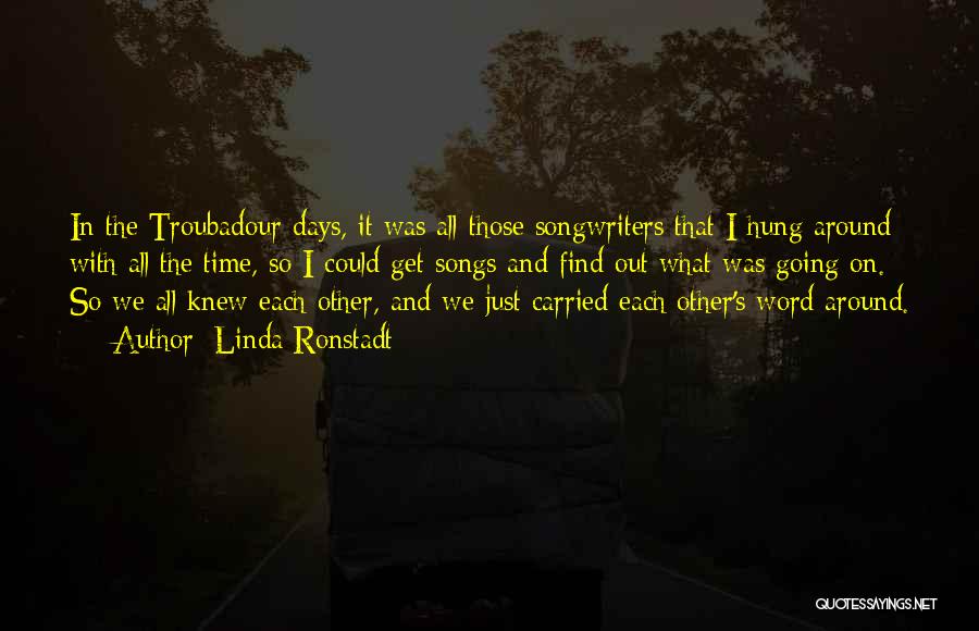 Linda Ronstadt Quotes: In The Troubadour Days, It Was All Those Songwriters That I Hung Around With All The Time, So I Could