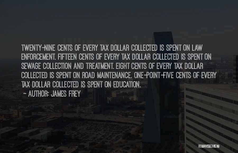 James Frey Quotes: Twenty-nine Cents Of Every Tax Dollar Collected Is Spent On Law Enforcement. Fifteen Cents Of Every Tax Dollar Collected Is