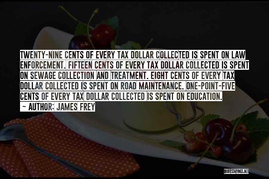 James Frey Quotes: Twenty-nine Cents Of Every Tax Dollar Collected Is Spent On Law Enforcement. Fifteen Cents Of Every Tax Dollar Collected Is