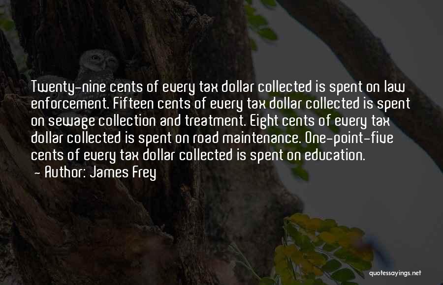 James Frey Quotes: Twenty-nine Cents Of Every Tax Dollar Collected Is Spent On Law Enforcement. Fifteen Cents Of Every Tax Dollar Collected Is