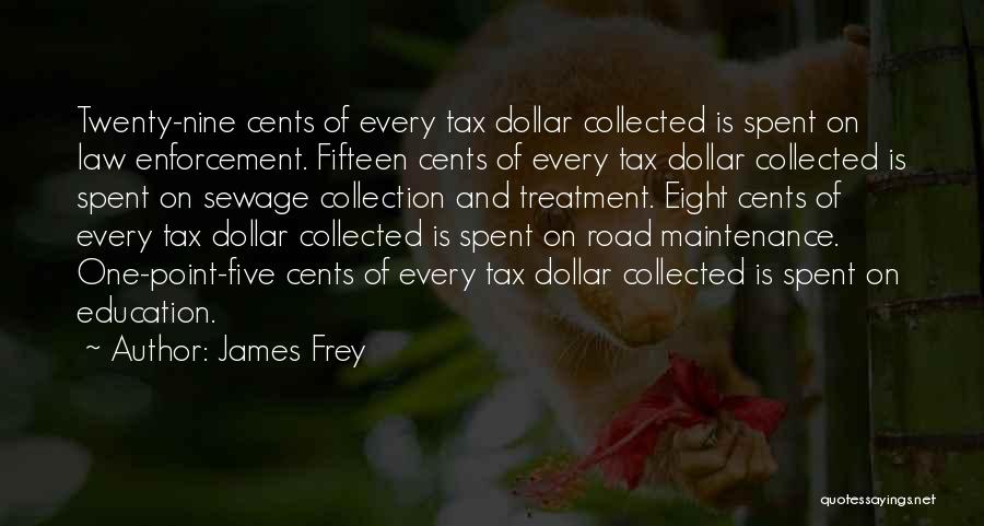 James Frey Quotes: Twenty-nine Cents Of Every Tax Dollar Collected Is Spent On Law Enforcement. Fifteen Cents Of Every Tax Dollar Collected Is