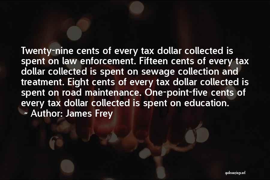 James Frey Quotes: Twenty-nine Cents Of Every Tax Dollar Collected Is Spent On Law Enforcement. Fifteen Cents Of Every Tax Dollar Collected Is