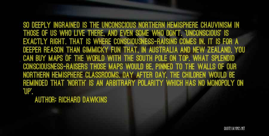 Richard Dawkins Quotes: So Deeply Ingrained Is The Unconscious Northern Hemisphere Chauvinism In Those Of Us Who Live There, And Even Some Who