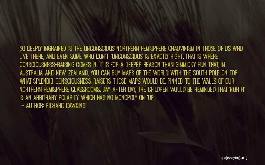 Richard Dawkins Quotes: So Deeply Ingrained Is The Unconscious Northern Hemisphere Chauvinism In Those Of Us Who Live There, And Even Some Who