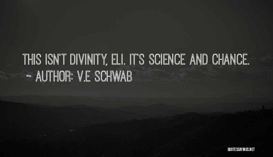 V.E Schwab Quotes: This Isn't Divinity, Eli. It's Science And Chance.