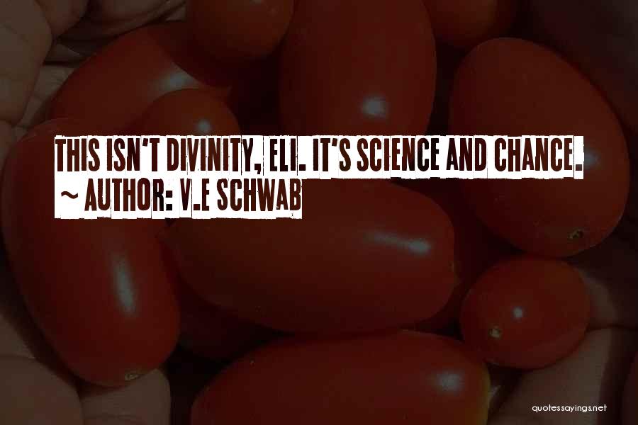 V.E Schwab Quotes: This Isn't Divinity, Eli. It's Science And Chance.