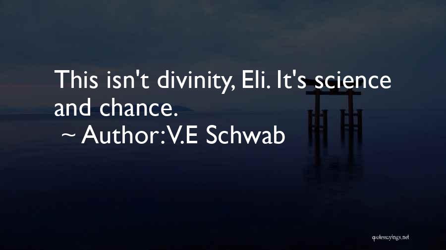 V.E Schwab Quotes: This Isn't Divinity, Eli. It's Science And Chance.