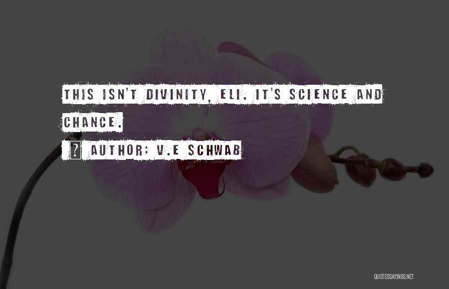 V.E Schwab Quotes: This Isn't Divinity, Eli. It's Science And Chance.
