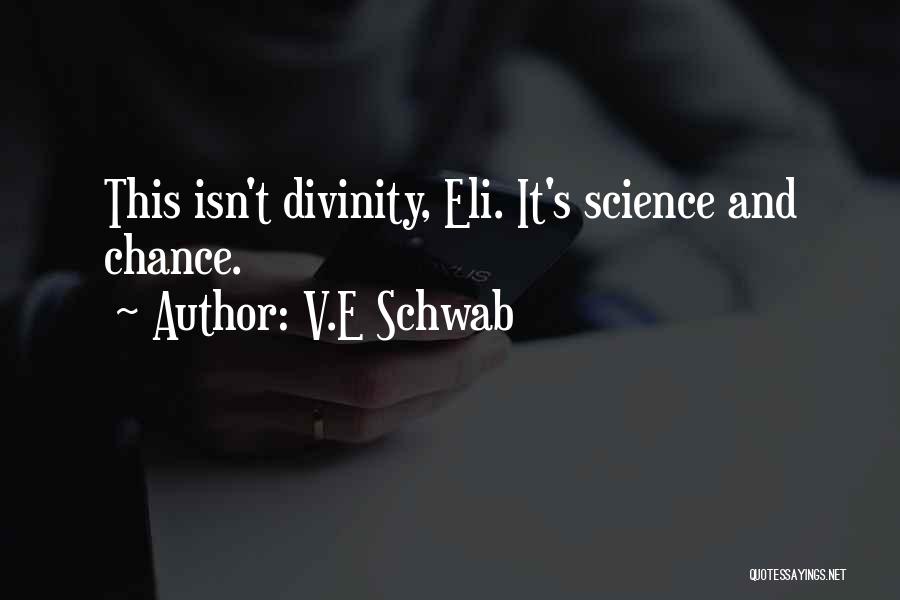 V.E Schwab Quotes: This Isn't Divinity, Eli. It's Science And Chance.