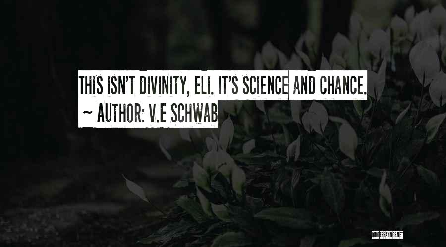 V.E Schwab Quotes: This Isn't Divinity, Eli. It's Science And Chance.