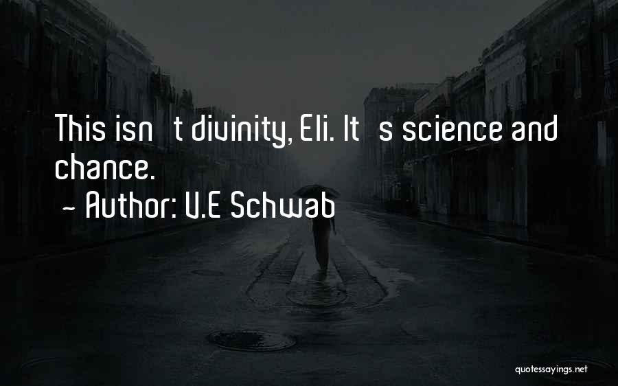 V.E Schwab Quotes: This Isn't Divinity, Eli. It's Science And Chance.