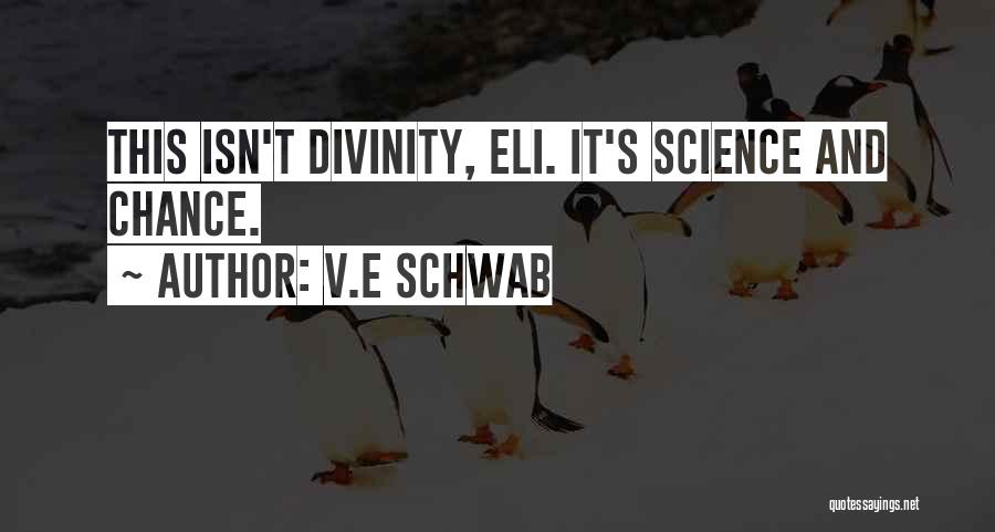 V.E Schwab Quotes: This Isn't Divinity, Eli. It's Science And Chance.