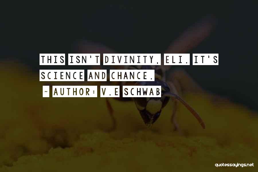 V.E Schwab Quotes: This Isn't Divinity, Eli. It's Science And Chance.