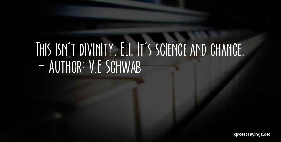 V.E Schwab Quotes: This Isn't Divinity, Eli. It's Science And Chance.
