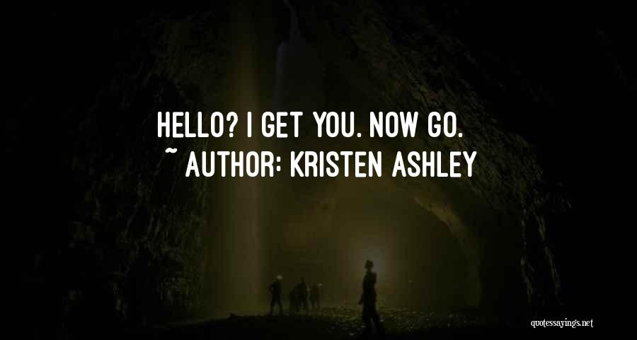Kristen Ashley Quotes: Hello? I Get You. Now Go.