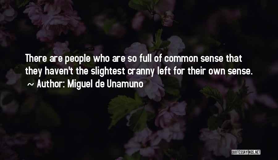 Miguel De Unamuno Quotes: There Are People Who Are So Full Of Common Sense That They Haven't The Slightest Cranny Left For Their Own