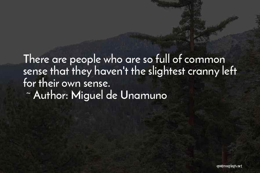 Miguel De Unamuno Quotes: There Are People Who Are So Full Of Common Sense That They Haven't The Slightest Cranny Left For Their Own