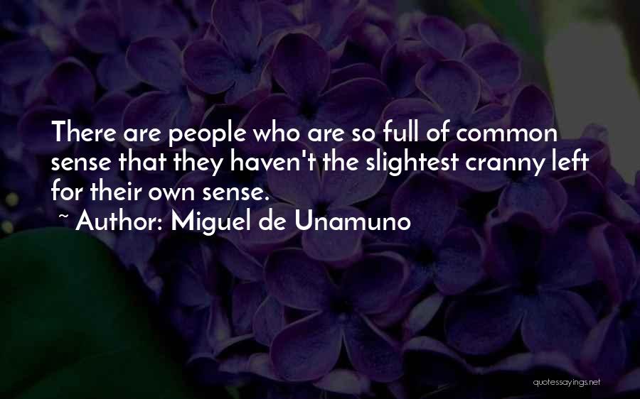 Miguel De Unamuno Quotes: There Are People Who Are So Full Of Common Sense That They Haven't The Slightest Cranny Left For Their Own