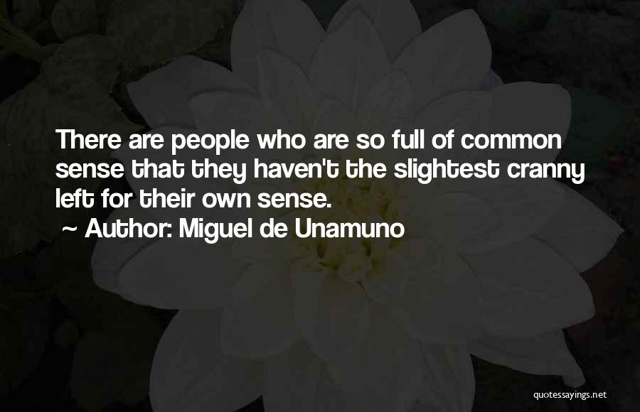 Miguel De Unamuno Quotes: There Are People Who Are So Full Of Common Sense That They Haven't The Slightest Cranny Left For Their Own