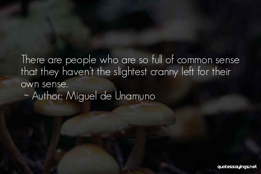 Miguel De Unamuno Quotes: There Are People Who Are So Full Of Common Sense That They Haven't The Slightest Cranny Left For Their Own
