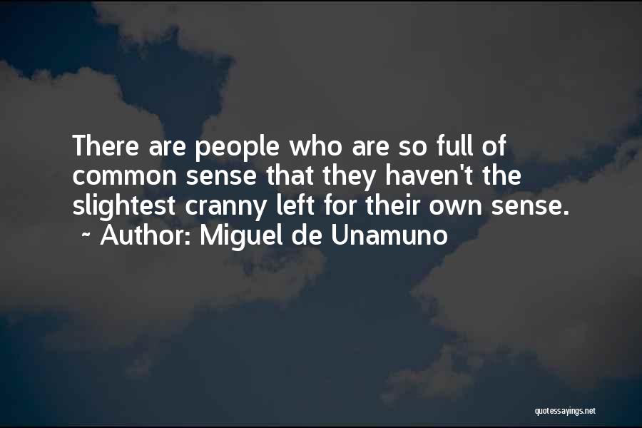 Miguel De Unamuno Quotes: There Are People Who Are So Full Of Common Sense That They Haven't The Slightest Cranny Left For Their Own