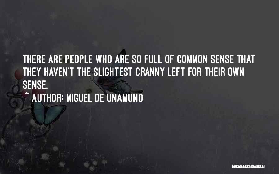 Miguel De Unamuno Quotes: There Are People Who Are So Full Of Common Sense That They Haven't The Slightest Cranny Left For Their Own