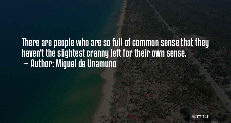 Miguel De Unamuno Quotes: There Are People Who Are So Full Of Common Sense That They Haven't The Slightest Cranny Left For Their Own
